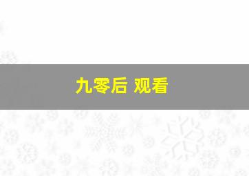 九零后 观看